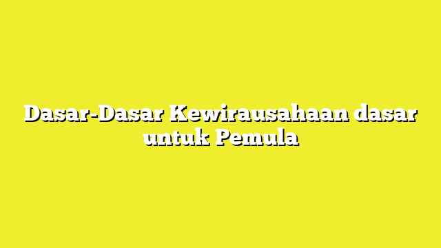 Dasar-Dasar Kewirausahaan dasar untuk Pemula